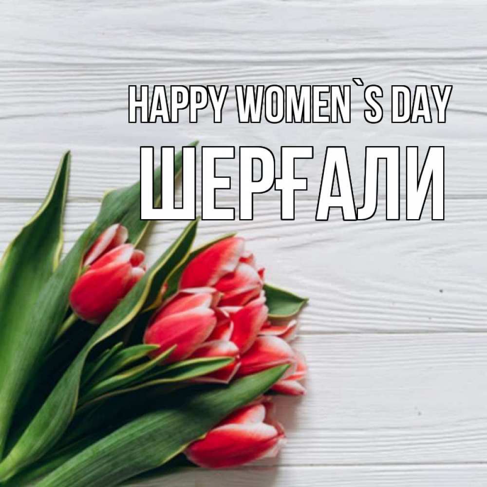 Greetings card с именем, ШЕРҒАЛИ happy women`s day весна 2 Greetings with text for free download 